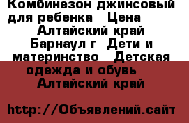 Комбинезон джинсовый для ребенка › Цена ­ 150 - Алтайский край, Барнаул г. Дети и материнство » Детская одежда и обувь   . Алтайский край